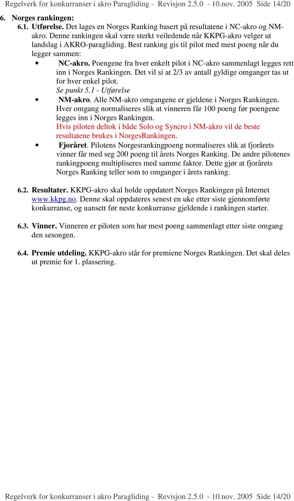 Poengene fra hver enkelt pilot i NC-akro sammenlagt legges rett inn i Norges Rankingen. Det vil si at 2/3 av antall gyldige omganger tas ut for hver enkel pilot. Se punkt 5.1 - Utførelse NM-akro.