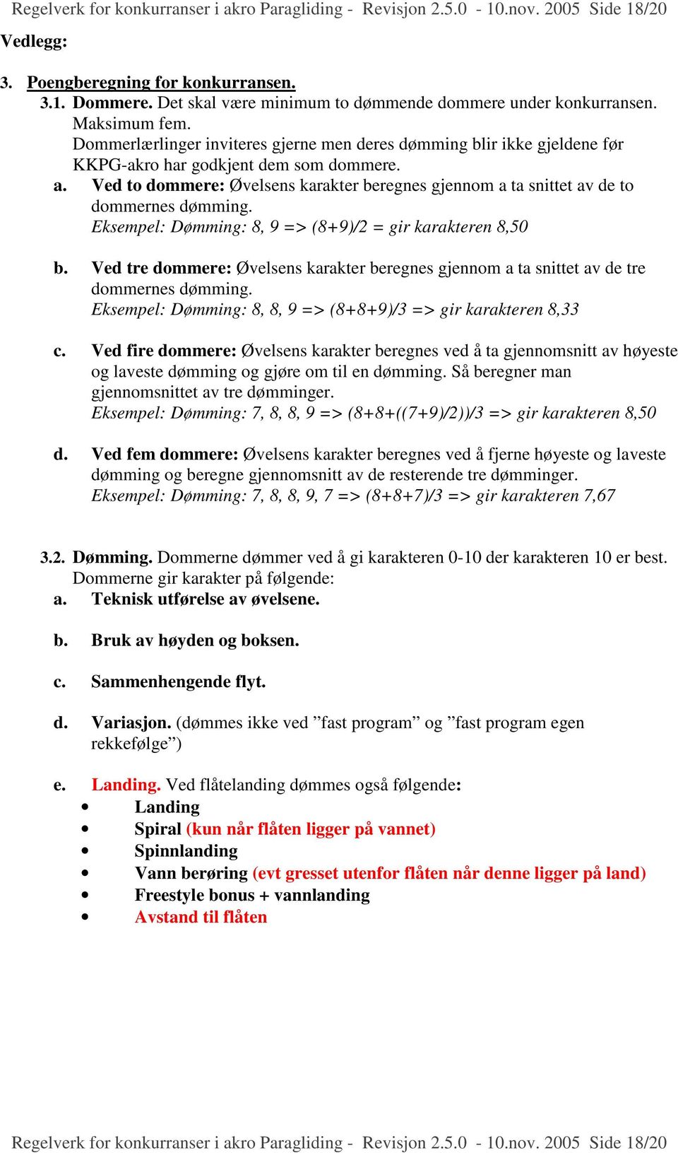 Ved to dommere: Øvelsens karakter beregnes gjennom a ta snittet av de to dommernes dømming. Eksempel: Dømming: 8, 9 => (8+9)/2 = gir karakteren 8,50 b.