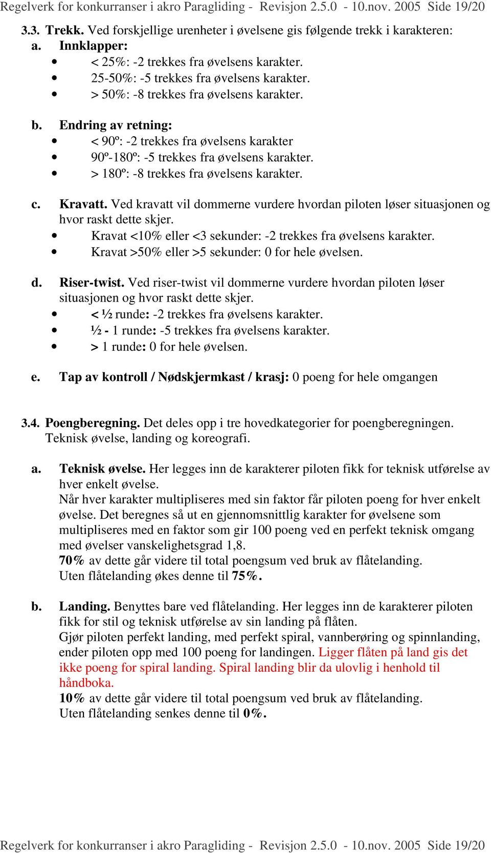 Endring av retning: < 90º: -2 trekkes fra øvelsens karakter 90º-180º: -5 trekkes fra øvelsens karakter. > 180º: -8 trekkes fra øvelsens karakter. c. Kravatt.