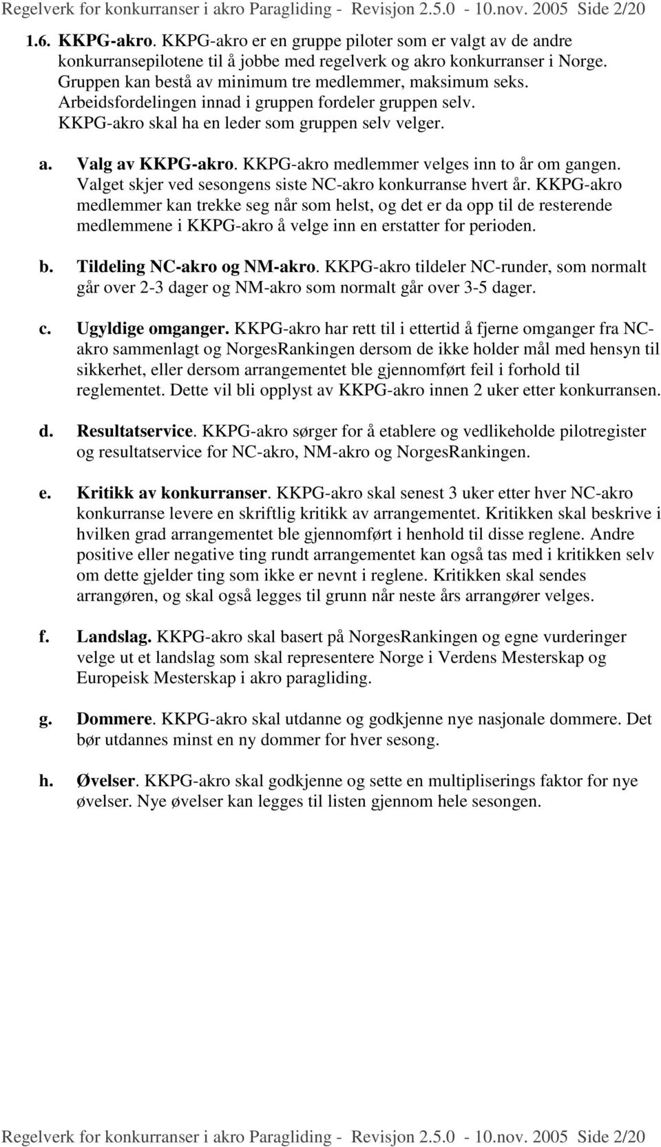 Arbeidsfordelingen innad i gruppen fordeler gruppen selv. KKPG-akro skal ha en leder som gruppen selv velger. a. Valg av KKPG-akro. KKPG-akro medlemmer velges inn to år om gangen.