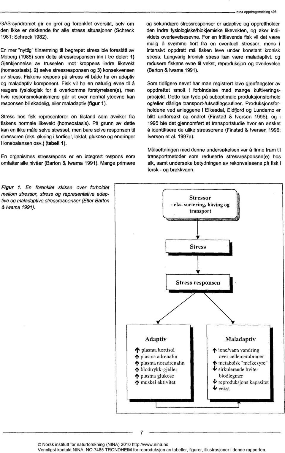 2) selve stressresponsen og 3) konsekvensen av stress. Fiskens respons på stress vil både ha en adaptiv og maladaptiv komponent.