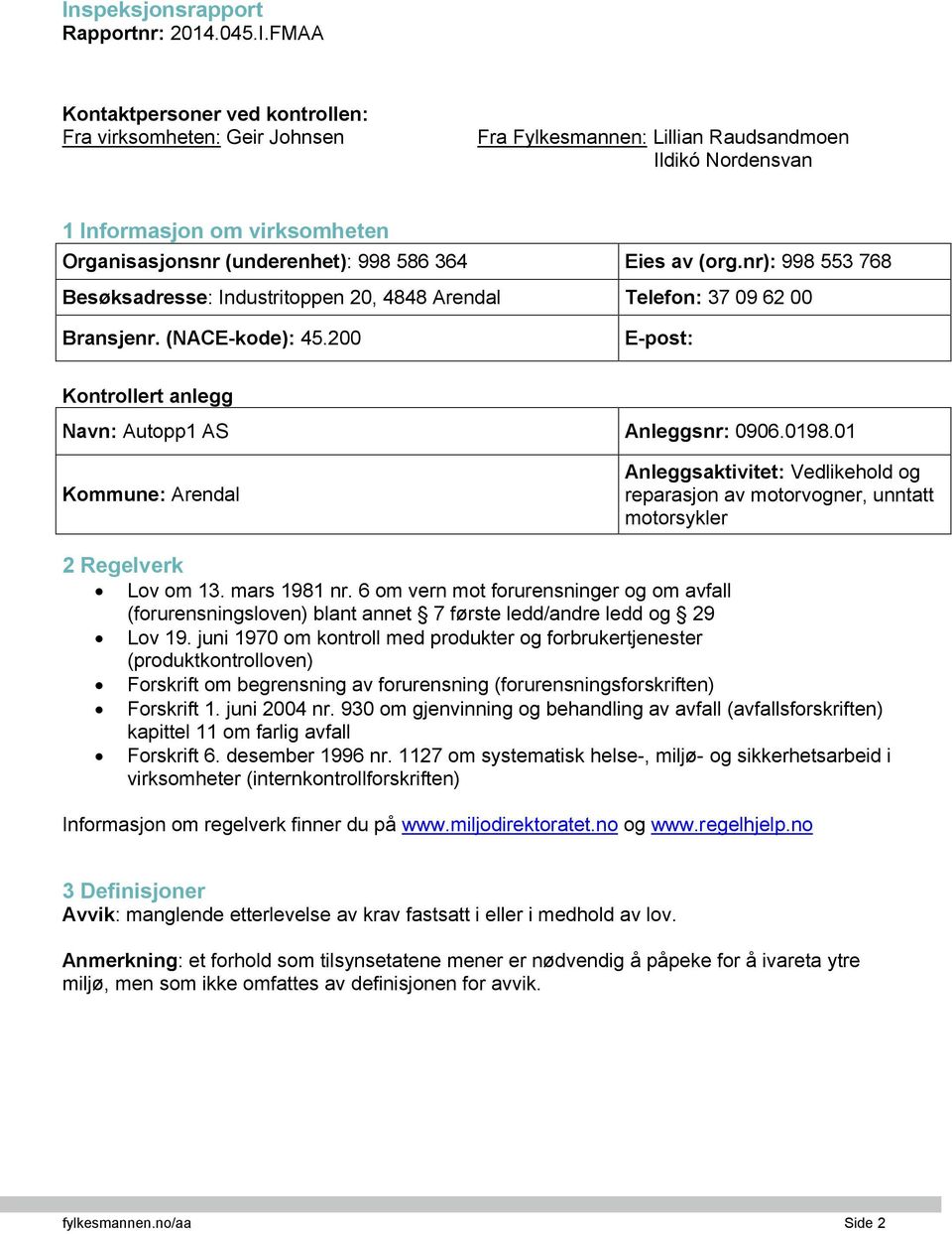 200 E-post: Kontrollert anlegg Navn: Autopp1 AS Anleggsnr: 0906.0198.01 Kommune: Arendal Anleggsaktivitet: Vedlikehold og reparasjon av motorvogner, unntatt motorsykler 2 Regelverk Lov om 13.