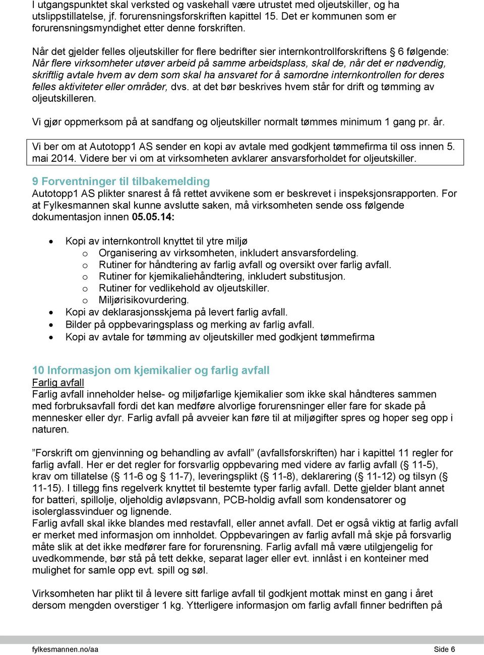 Når det gjelder felles oljeutskiller for flere bedrifter sier internkontrollforskriftens 6 følgende: Når flere virksomheter utøver arbeid på samme arbeidsplass, skal de, når det er nødvendig,