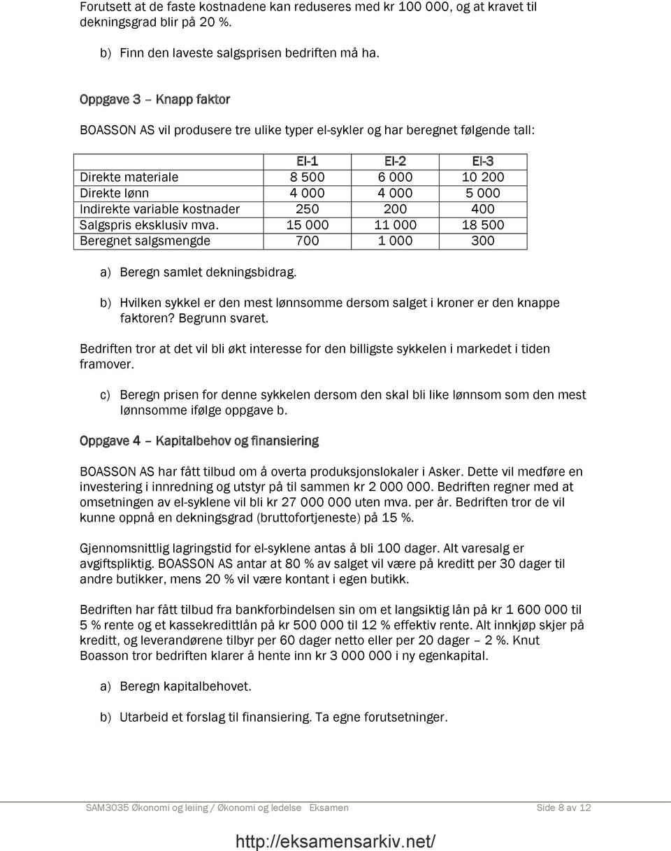 variable kostnader 250 200 400 Salgspris eksklusiv mva. 15 000 11 000 18 500 Beregnet salgsmengde 700 1 000 300 a) Beregn samlet dekningsbidrag.