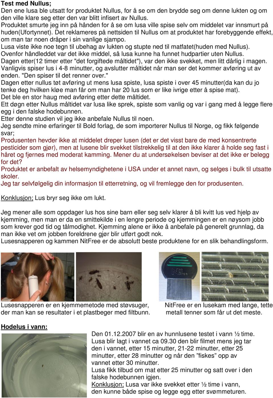 Det reklameres på nettsiden til Nullus om at produktet har forebyggende effekt, om man tar noen dråper i sin vanlige sjampo.