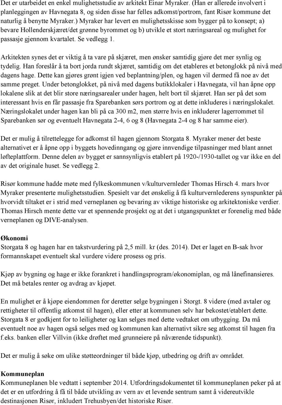 ) Myraker har levert en mulighetsskisse som bygger på to konsept; a) bevare Hollenderskjæret/det grønne byrommet og b) utvikle et stort næringsareal og mulighet for passasje gjennom kvartalet.