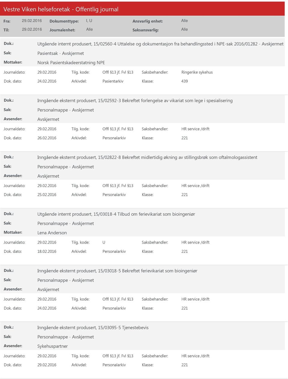 dato: 18.02.2016 Arkivdel: Personalarkiv Inngående eksternt produsert, 15/03018-5 Bekreftet ferievikariat som bioingeniør Personalmappe - Dok. dato: 24.02.2016 Arkivdel: Personalarkiv Inngående eksternt produsert, 15/03095-5 Tjenestebevis Personalmappe - Sykehuspartner Dok.