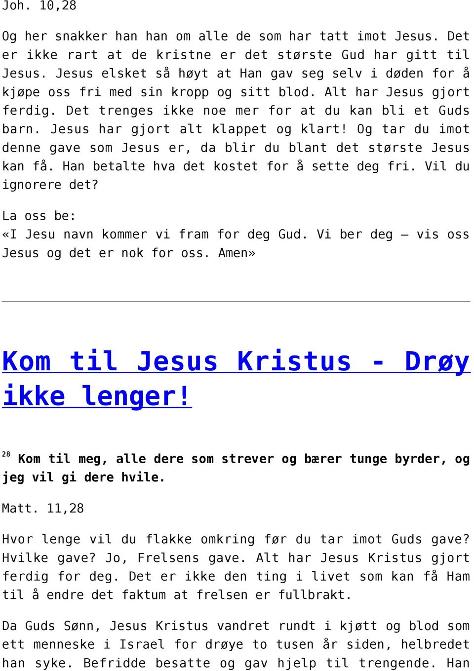 Jesus har gjort alt klappet og klart! Og tar du imot denne gave som Jesus er, da blir du blant det største Jesus kan få. Han betalte hva det kostet for å sette deg fri. Vil du ignorere det?