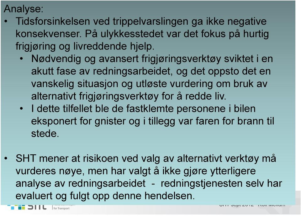 frigjøringsverktøy for å redde liv. I dette tilfellet ble de fastklemte personene i bilen eksponert for gnister og i tillegg var faren for brann til stede.