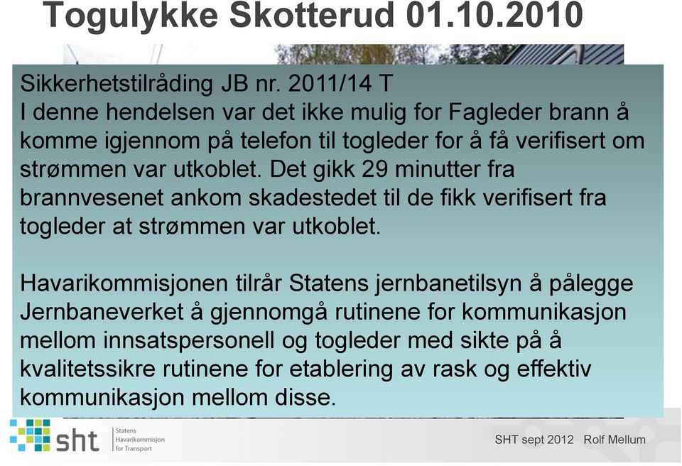 utkoblet. Det gikk 29 minutter fra brannvesenet ankom skadestedet til de fikk verifisert fra togleder at strømmen var utkoblet.