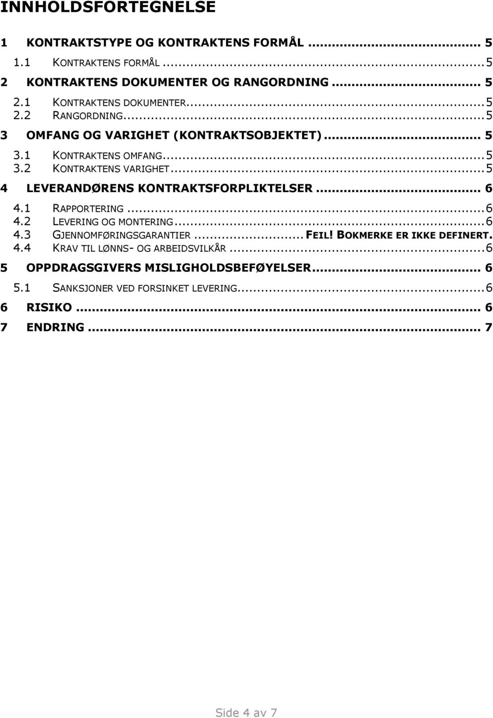 .. 5 4 LEVERANDØRENS KONTRAKTSFORPLIKTELSER... 6 4.1 RAPPORTERING... 6 4.2 LEVERING OG MONTERING... 6 4.3 GJENNOMFØRINGSGARANTIER... FEIL!