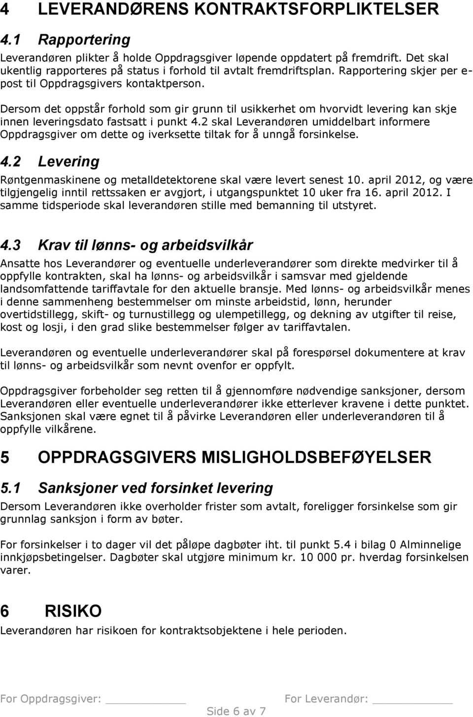 Dersom det oppstår forhold som gir grunn til usikkerhet om hvorvidt levering kan skje innen leveringsdato fastsatt i punkt 4.