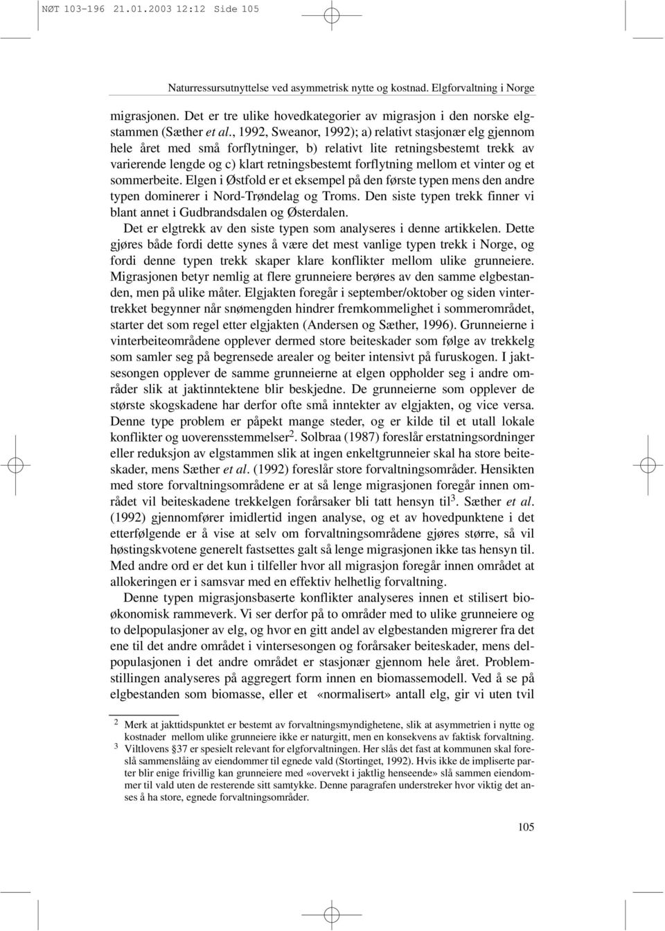 , 1992, Sweanor, 1992); a) relativt stasjonær elg gjennom hele året med små forflytninger, b) relativt lite retningsbestemt trekk av varierende lengde og c) klart retningsbestemt forflytning mellom