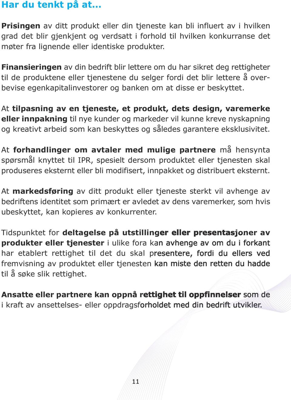 Finansieringen av din bedrift blir lettere om du har sikret deg rettigheter til de produktene eller tjenestene du selger fordi det blir lettere å overbevise egenkapitalinvestorer og banken om at