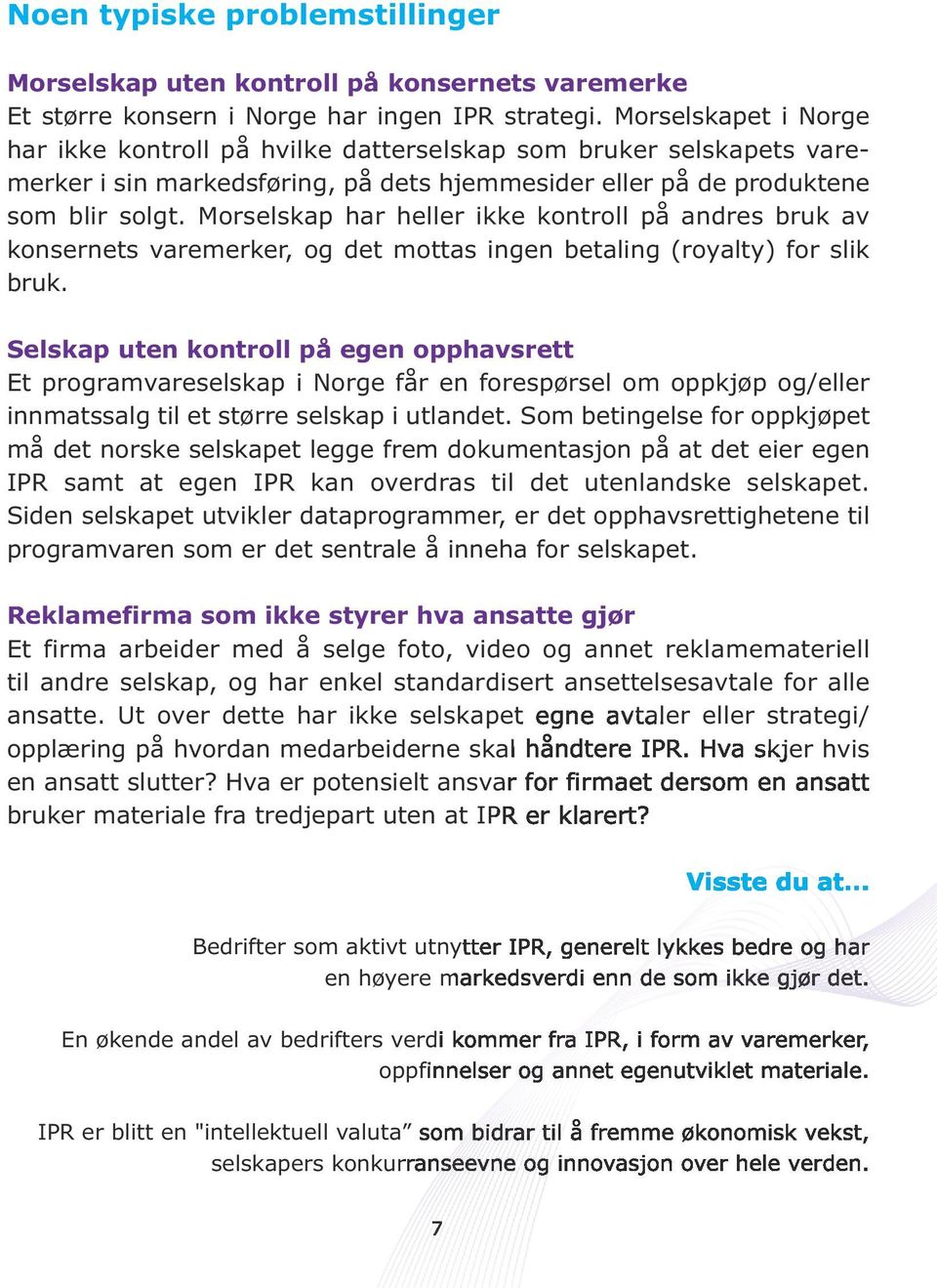 Morselskap har heller ikke kontroll på andres bruk av konsernets varemerker, og det mottas ingen betaling (royalty) for slik bruk.