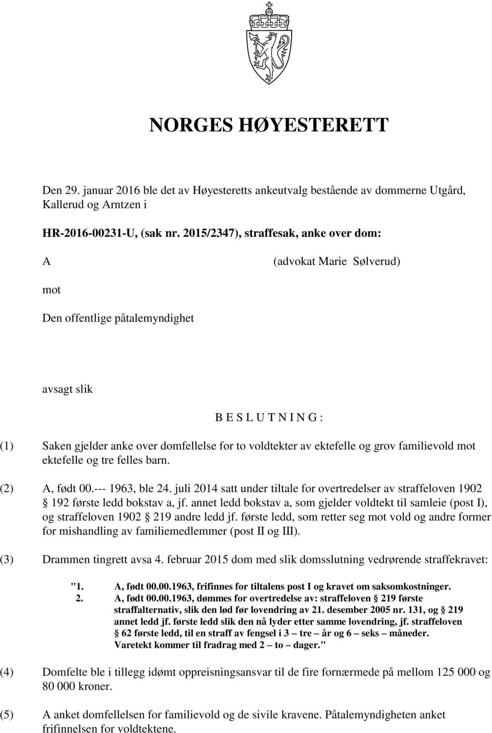 ektefelle og grov familievold mot ektefelle og tre felles barn. (2) A, født 00.--- 1963, ble 24. juli 2014 satt under tiltale for overtredelser av straffeloven 1902 192 første ledd bokstav a, jf.