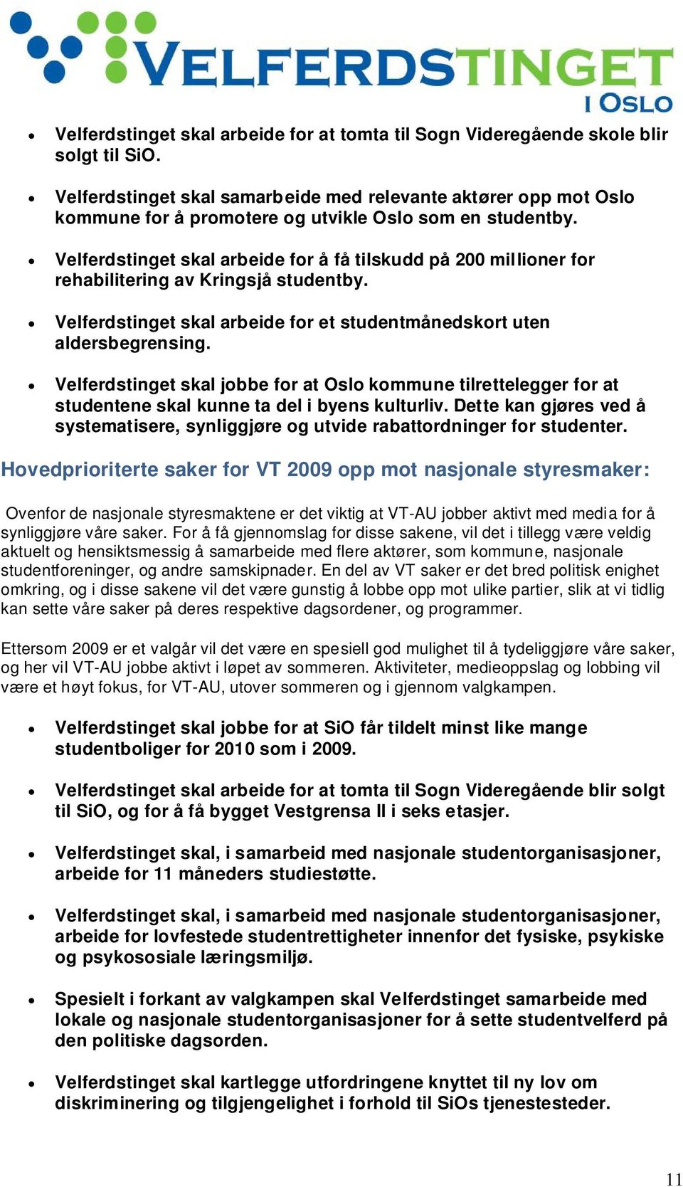 Velferdstinget skal arbeide for å få tilskudd på 200 millioner for rehabilitering av Kringsjå studentby. Velferdstinget skal arbeide for et studentmånedskort uten aldersbegrensing.