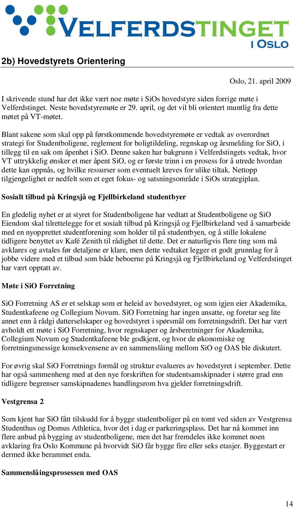 Blant sakene som skal opp på førstkommende hovedstyremøte er vedtak av overordnet strategi for Studentboligene, reglement for boligtildeling, regnskap og årsmelding for SiO, i tillegg til en sak om