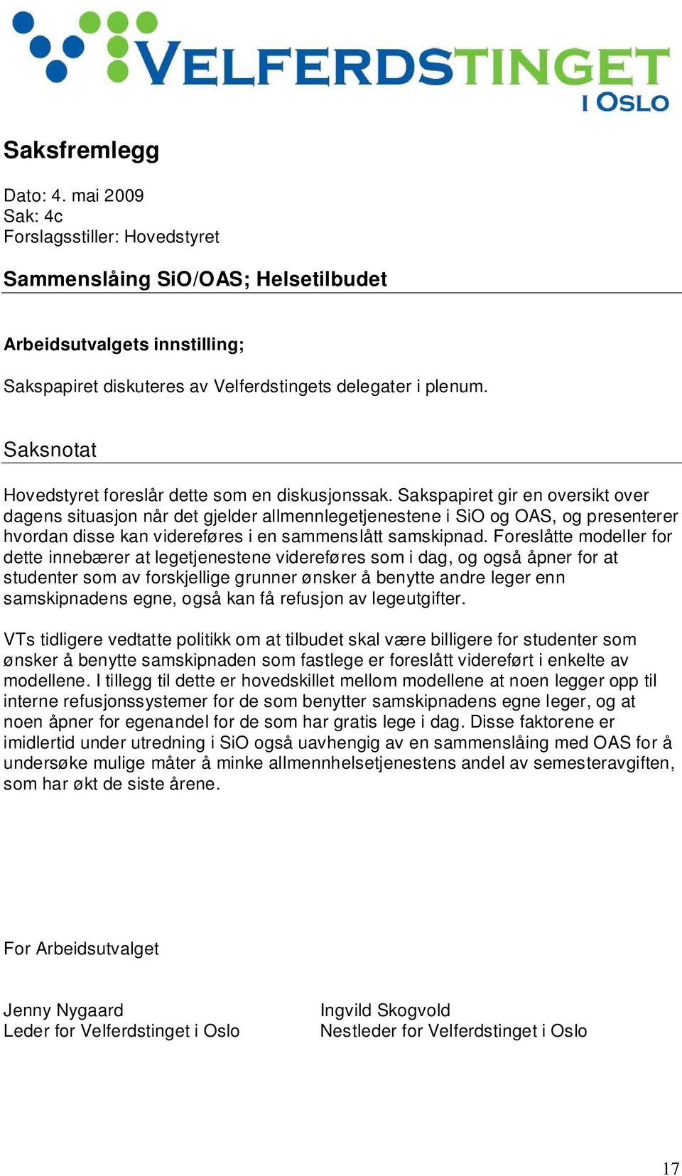 Sakspapiret gir en oversikt over dagens situasjon når det gjelder allmennlegetjenestene i SiO og OAS, og presenterer hvordan disse kan videreføres i en sammenslått samskipnad.