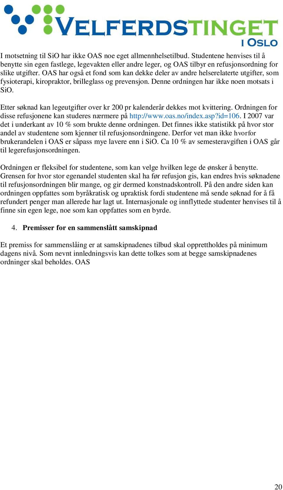 Etter søknad kan legeutgifter over kr 200 pr kalenderår dekkes mot kvittering. Ordningen for disse refusjonene kan studeres nærmere på http://www.oas.no/index.asp?id=106.