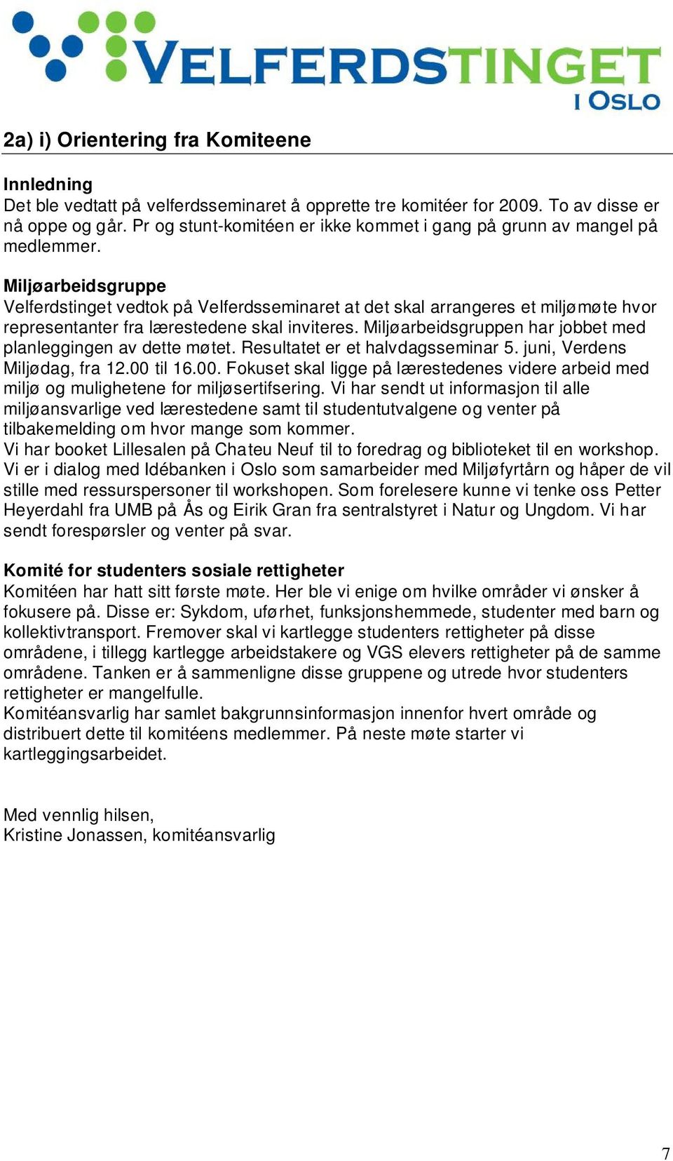 Miljøarbeidsgruppe Velferdstinget vedtok på Velferdsseminaret at det skal arrangeres et miljømøte hvor representanter fra lærestedene skal inviteres.