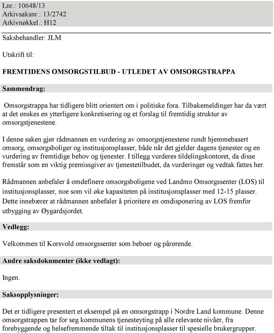 Tilbakemeldinger har da vært at det ønskes en ytterligere konkretisering og et forslag til fremtidig struktur av omsorgstjenestene.