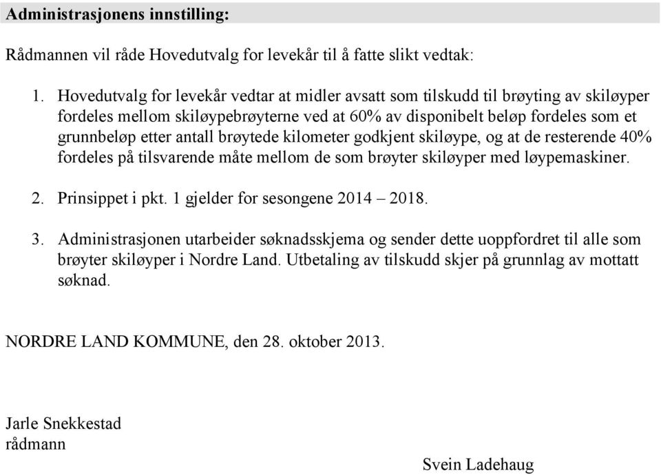 antall brøytede kilometer godkjent skiløype, og at de resterende 40% fordeles på tilsvarende måte mellom de som brøyter skiløyper med løypemaskiner. 2. Prinsippet i pkt.