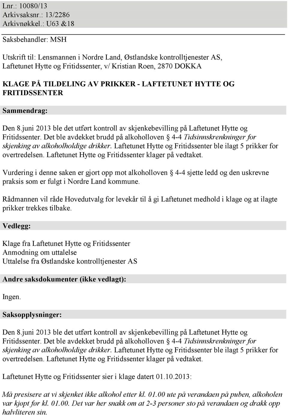 LAFTETUNET HYTTE OG FRITIDSSENTER Sammendrag: Den 8.juni 2013 ble det utført kontroll av skjenkebevilling på Laftetunet Hytte og Fritidssenter.