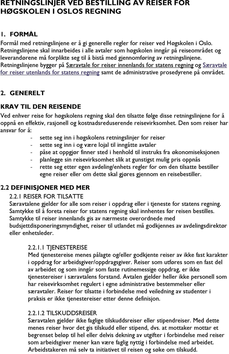 Retningslinjene bygger på Særavtale for reiser innenlands for statens regning og Særavtale for reiser utenlands for statens regning samt de administrative prosedyrene på området. 2.