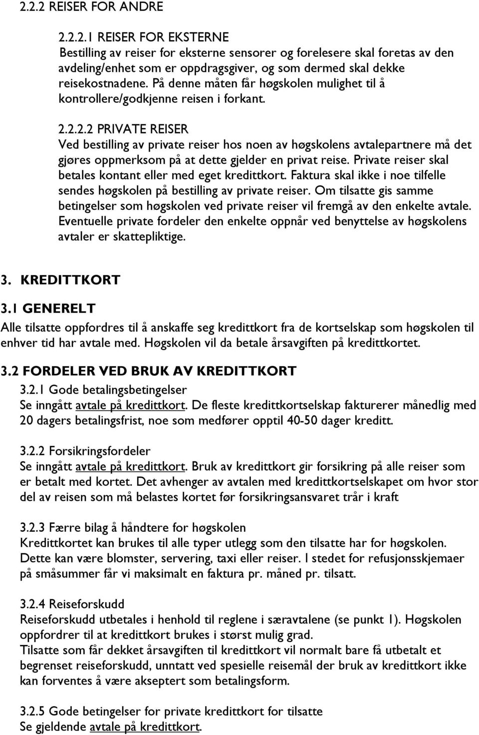 2.2.2 PRIVATE REISER Ved bestilling av private reiser hos noen av høgskolens avtalepartnere må det gjøres oppmerksom på at dette gjelder en privat reise.