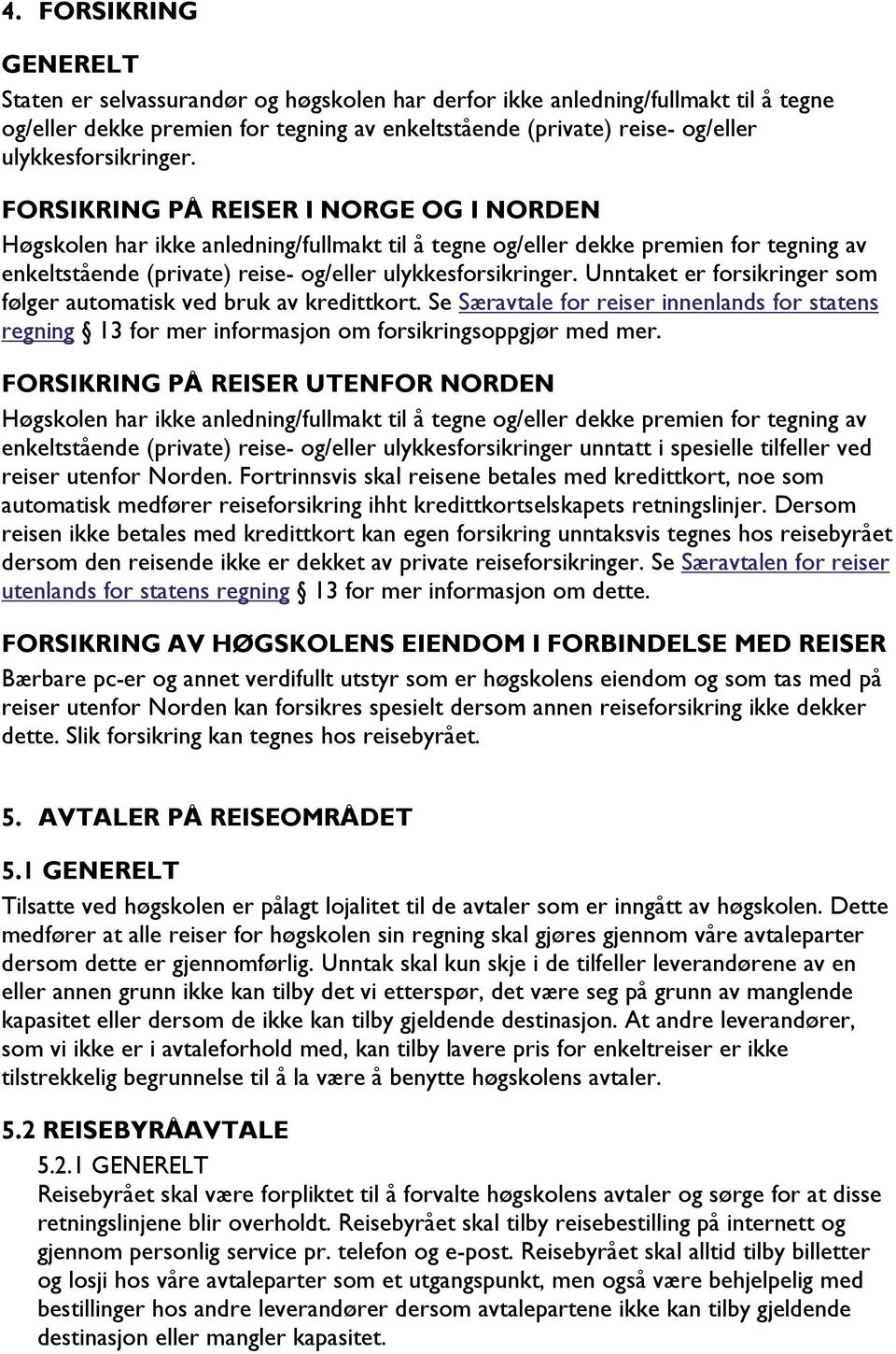 FORSIKRING PÅ REISER I NORGE OG I NORDEN Høgskolen har ikke anledning/fullmakt til å tegne og/eller dekke premien for tegning av enkeltstående (private) reise- og/eller  Unntaket er forsikringer som