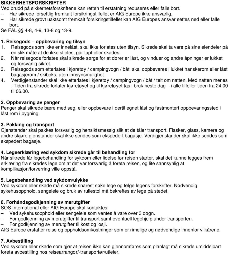 Reisegods som ikke er innelåst, skal ikke forlates uten tilsyn. Sikrede skal ta vare på sine eiendeler på en slik måte at de ikke stjeles, går tapt eller skades. 2.