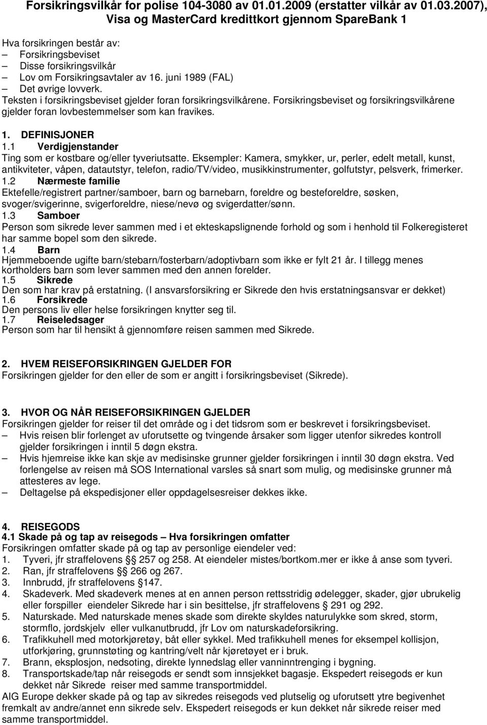 Teksten i forsikringsbeviset gjelder foran forsikringsvilkårene. Forsikringsbeviset og forsikringsvilkårene gjelder foran lovbestemmelser som kan fravikes. 1. DEFINISJONER 1.