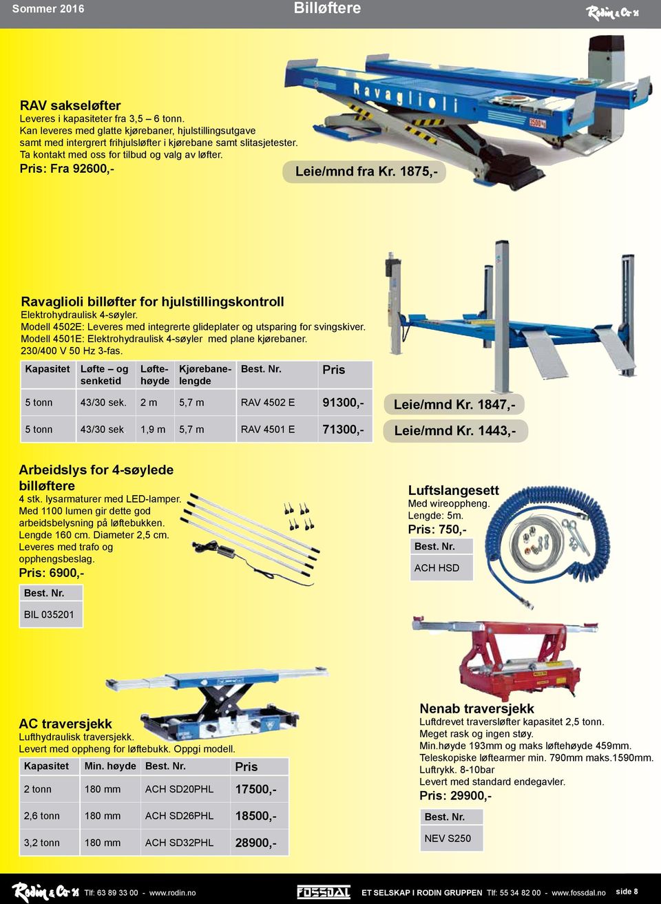 Modell 4502E: Leveres med integrerte glideplater og utsparing for svingskiver. Modell 4501E: Elektrohydraulisk 4-søyler med plane kjørebaner. 230/400 V 50 Hz 3-fas.