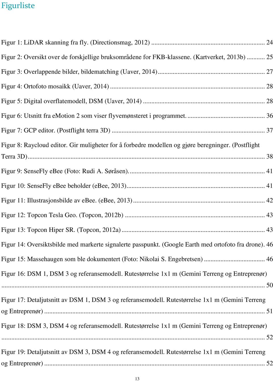 .. 28 Figur 6: Utsnitt fra emotion 2 som viser flyvemønsteret i programmet.... 36 Figur 7: GCP editor. (Postflight terra 3D)... 37 Figur 8: Raycloud editor.