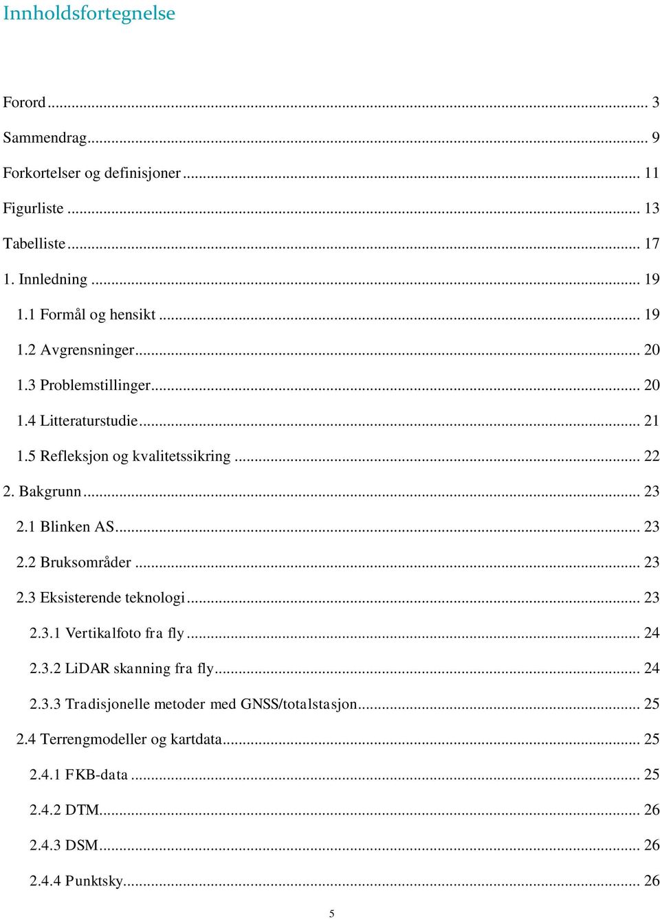 Bakgrunn... 23 2.1 Blinken AS... 23 2.2 Bruksområder... 23 2.3 Eksisterende teknologi... 23 2.3.1 Vertikalfoto fra fly... 24 2.3.2 LiDAR skanning fra fly.