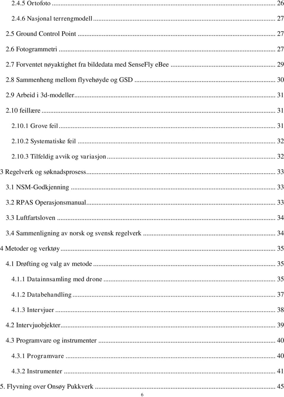 .. 32 3 Regelverk og søknadsprosess... 33 3.1 NSM-Godkjenning... 33 3.2 RPAS Operasjonsmanual... 33 3.3 Luftfartsloven... 34 3.4 Sammenligning av norsk og svensk regelverk... 34 4 Metoder og verktøy.