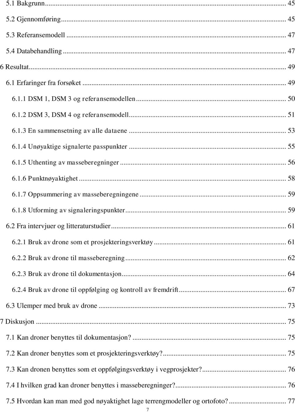 .. 59 6.1.8 Utforming av signaleringspunkter... 59 6.2 Fra intervjuer og litteraturstudier... 61 6.2.1 Bruk av drone som et prosjekteringsverktøy... 61 6.2.2 Bruk av drone til masseberegning... 62 6.