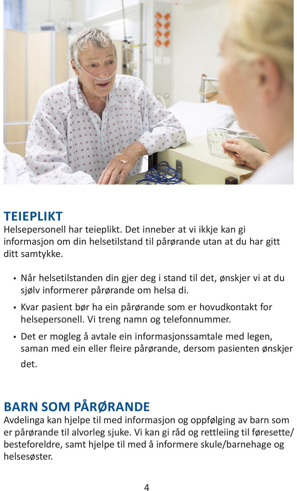 Vi treng namn og telefonnummer. Det er mogleg å avtale ein informasjonssamtale med legen, saman med ein eller fleire pårørande, dersom pasienten ønskjer det.