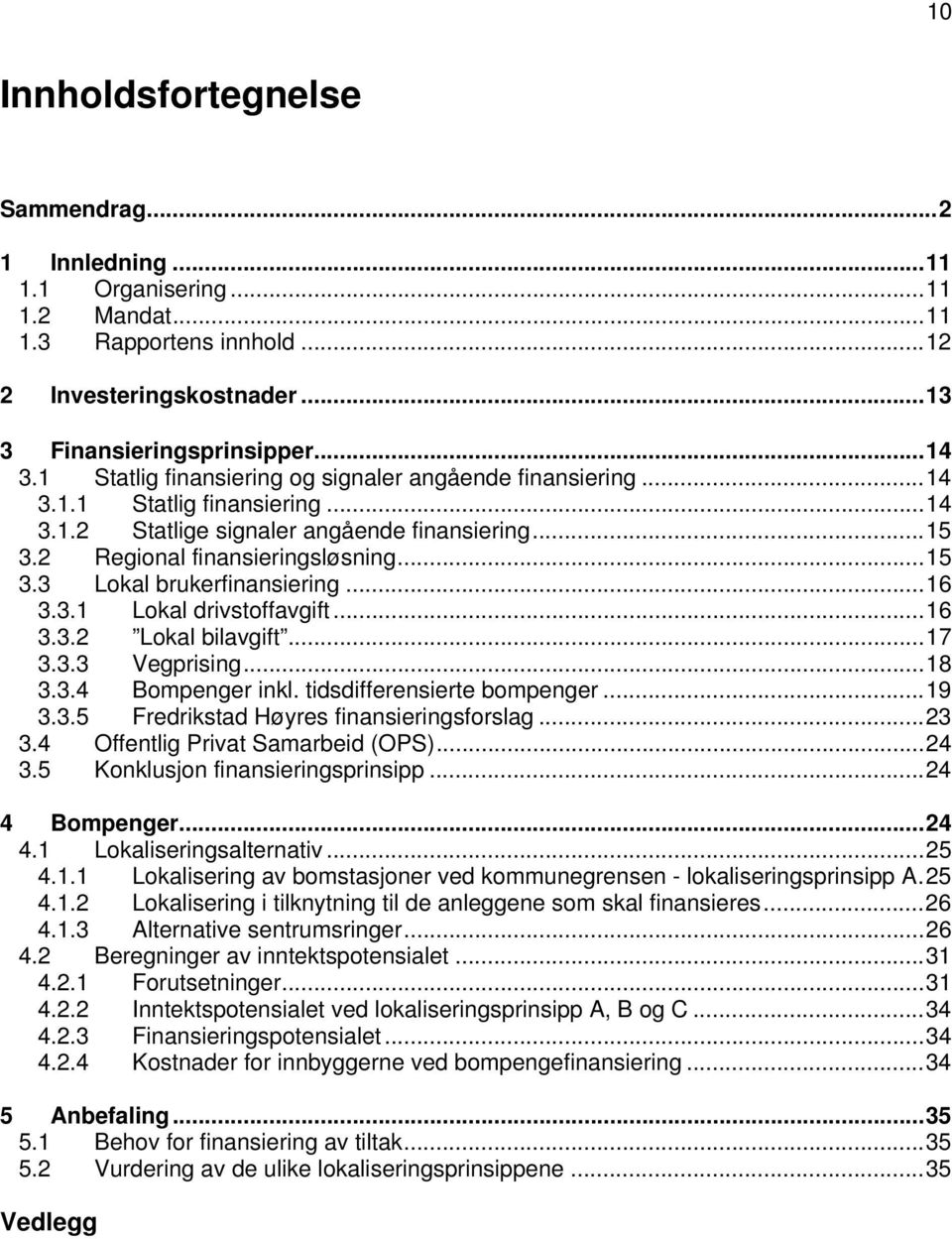 ..16 3.3.1 Lokal drivstoffavgift...16 3.3.2 Lokal bilavgift...17 3.3.3 Vegprising...18 3.3.4 Bompenger inkl. tidsdifferensierte bompenger...19 3.3.5 Fredrikstad Høyres finansieringsforslag...23 3.