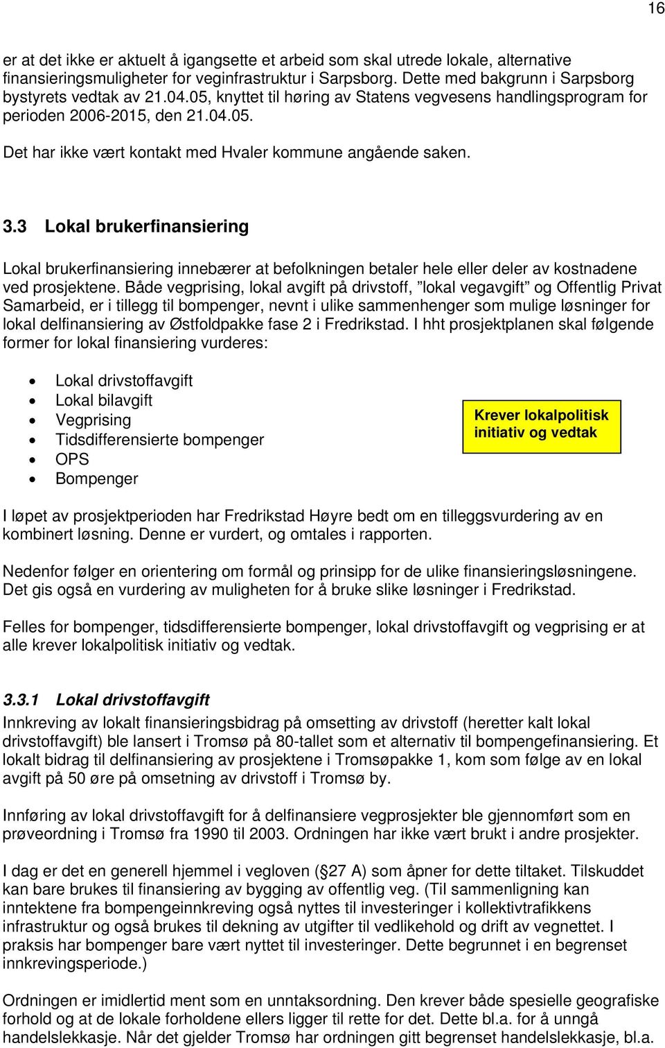 3 Lokal brukerfinansiering Lokal brukerfinansiering innebærer at befolkningen betaler hele eller deler av kostnadene ved prosjektene.