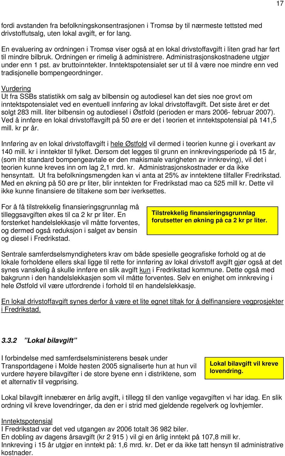 Administrasjonskostnadene utgjør under enn 1 pst. av bruttoinntekter. Inntektspotensialet ser ut til å være noe mindre enn ved tradisjonelle bompengeordninger.