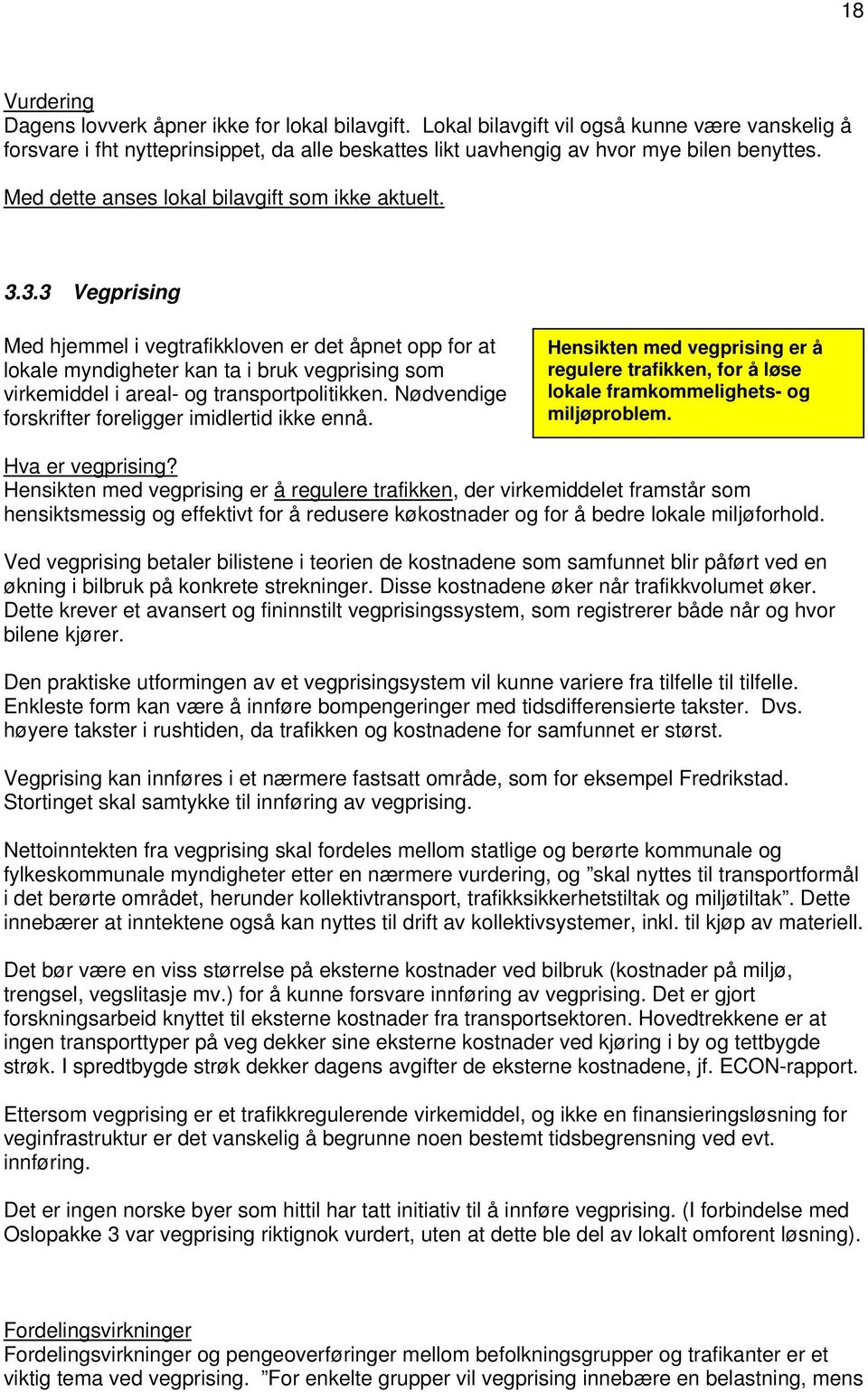 3.3 Vegprising Med hjemmel i vegtrafikkloven er det åpnet opp for at lokale myndigheter kan ta i bruk vegprising som virkemiddel i areal- og transportpolitikken.