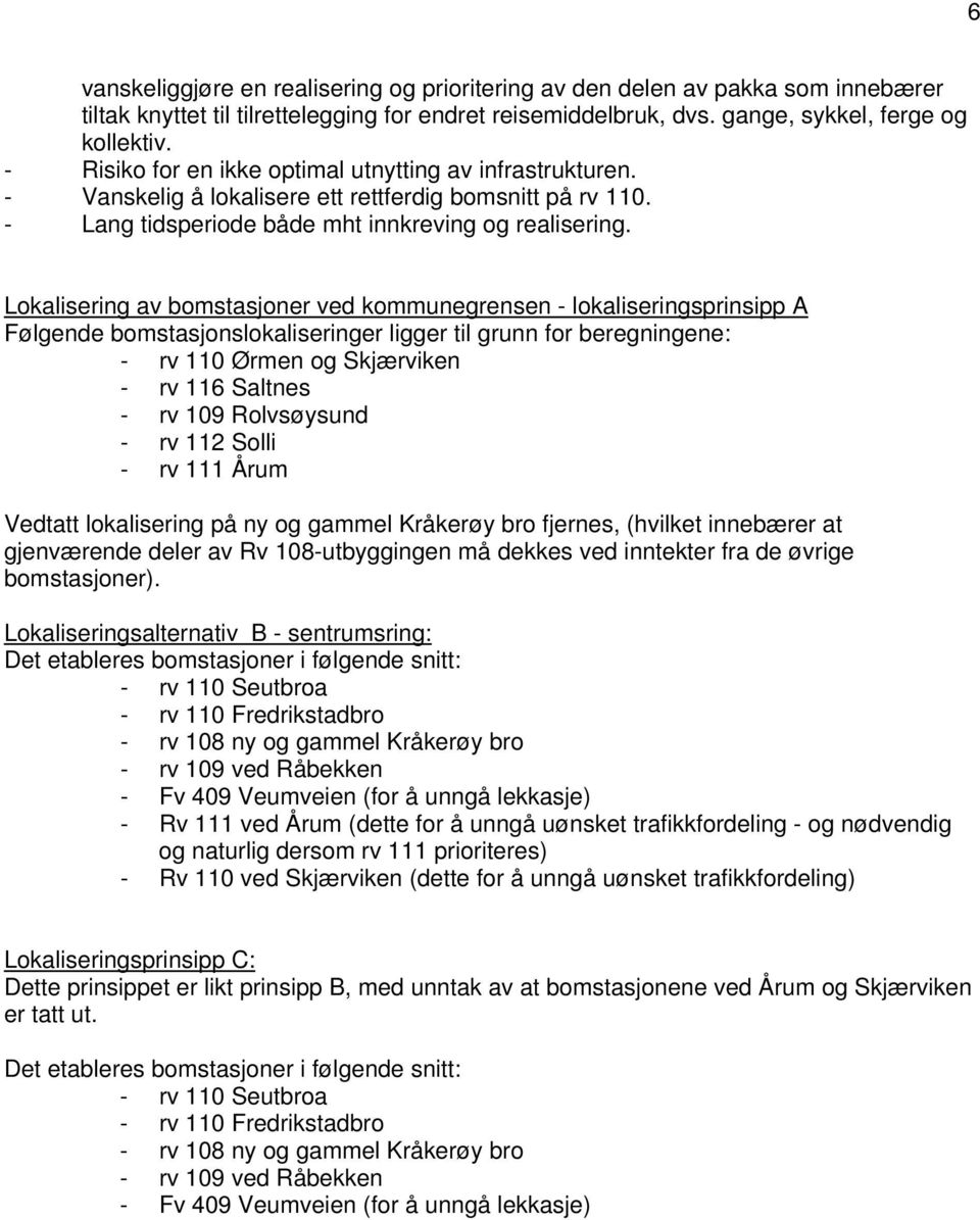 Lokalisering av bomstasjoner ved kommunegrensen - lokaliseringsprinsipp A Følgende bomstasjonslokaliseringer ligger til grunn for beregningene: - rv 110 Ørmen og Skjærviken - rv 116 Saltnes - rv 109