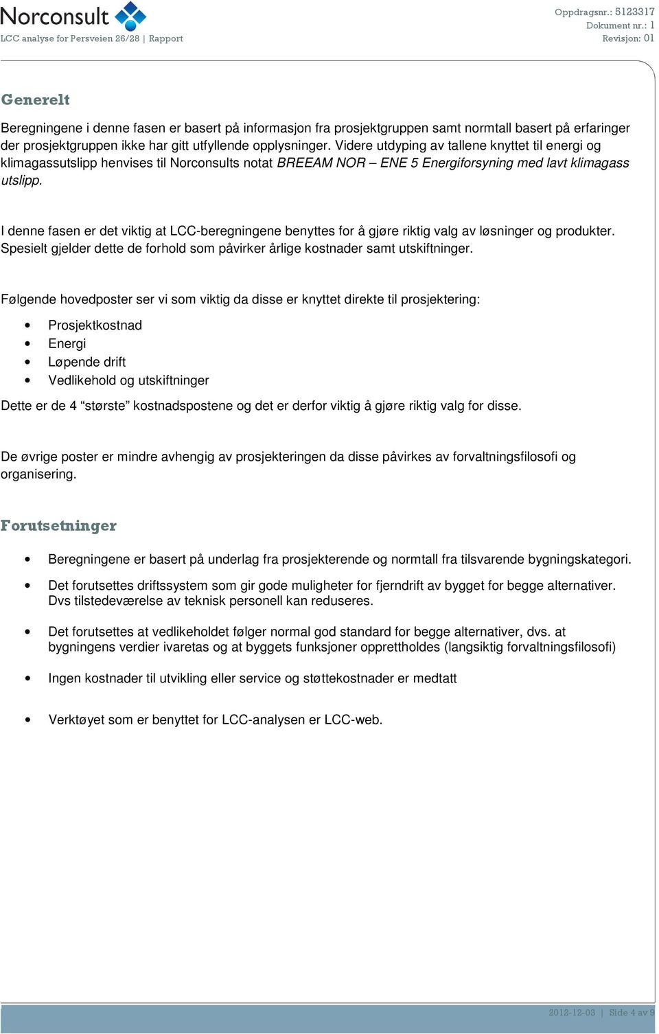 har gitt utfyllende opplysninger. Videre utdyping av tallene knyttet til energi og klimagassutslipp henvises til Norconsults notat BREEAM NOR ENE 5 Energiforsyning med lavt klimagass utslipp.