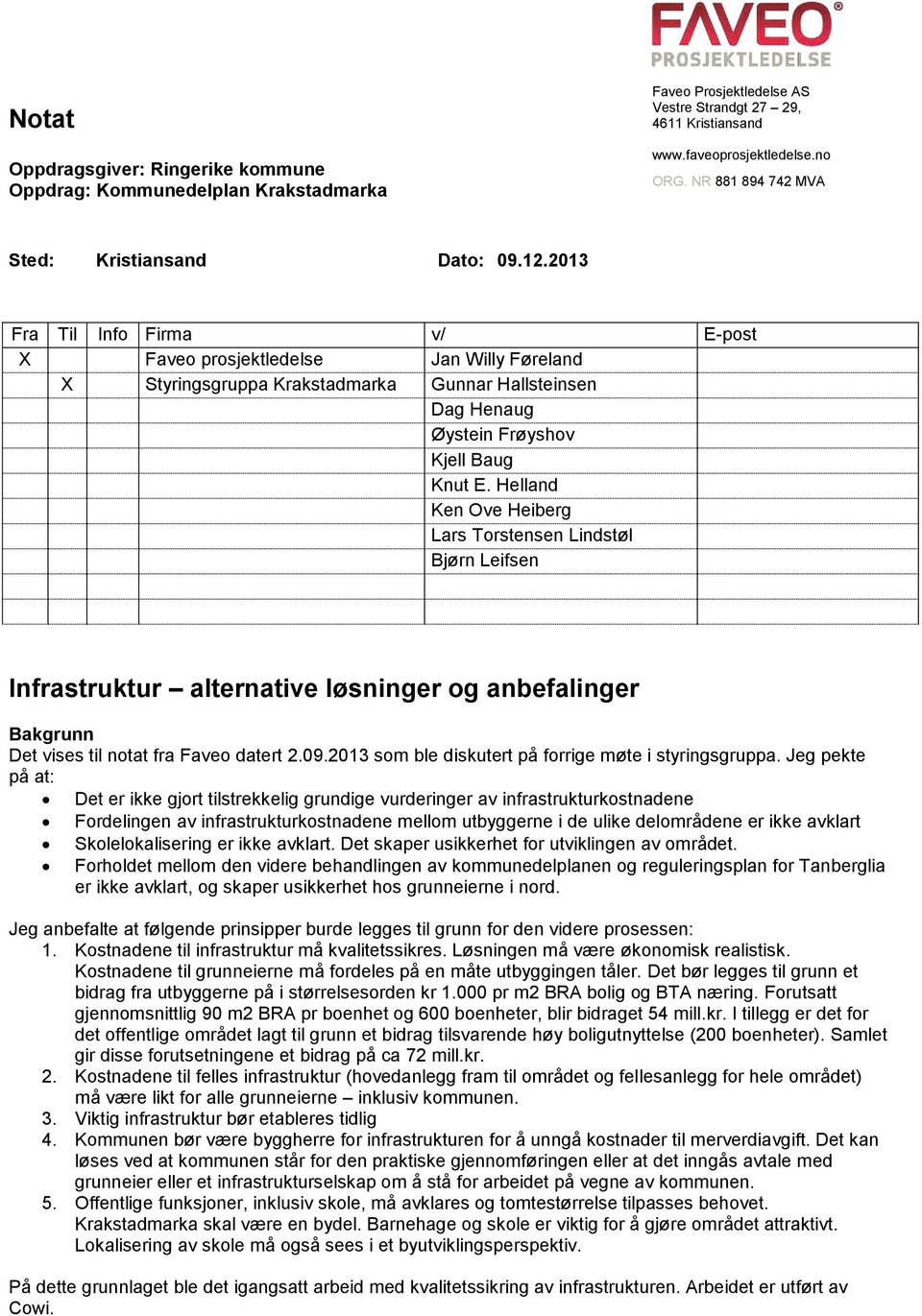 2013 Fra Til Info Firma v/ E-post X Faveo prosjektledelse Jan Willy Føreland X Styringsgruppa Krakstadmarka Gunnar Hallsteinsen Dag Henaug Øystein Frøyshov Kjell Baug Knut E.