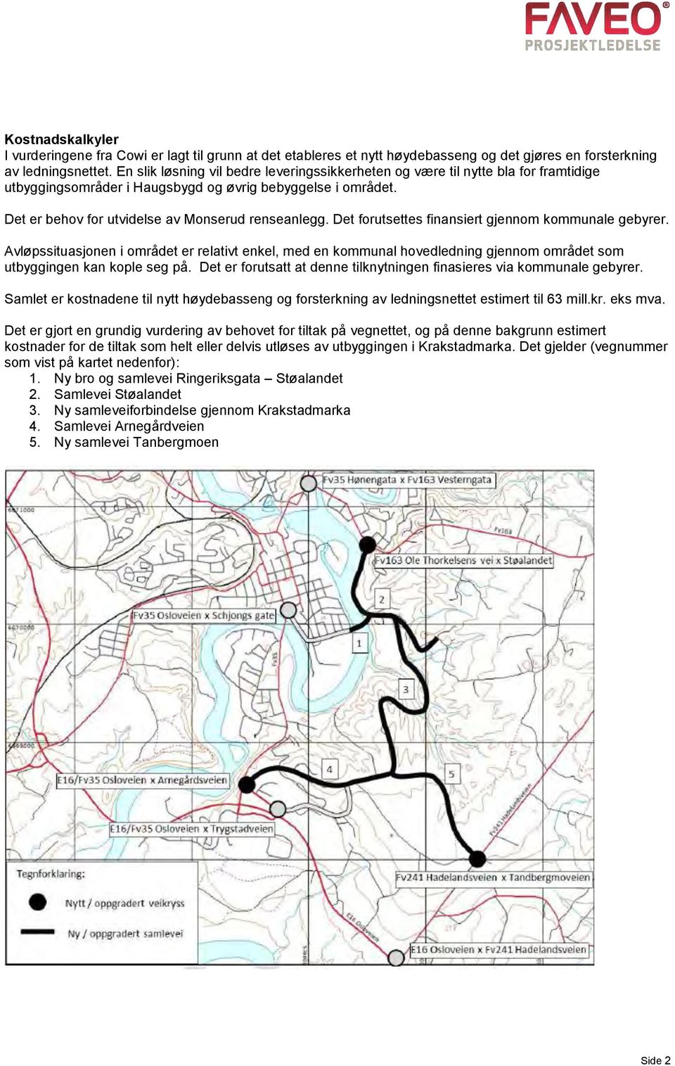 Det forutsettes finansiert gjennom kommunale gebyrer. Avløpssituasjonen i området er relativt enkel, med en kommunal hovedledning gjennom området som utbyggingen kan kople seg på.