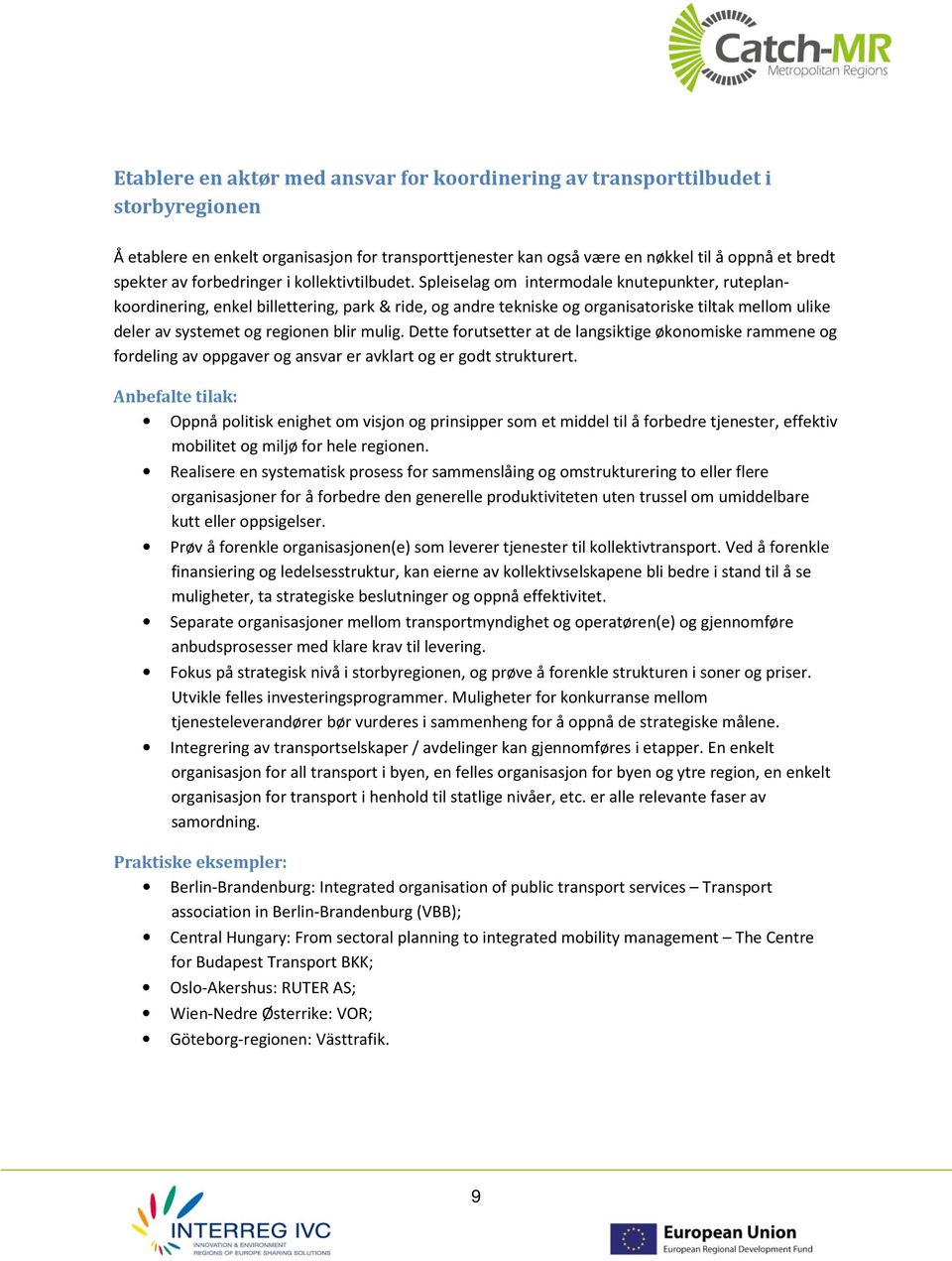 Spleiselag om intermodale knutepunkter, ruteplankoordinering, enkel billettering, park & ride, og andre tekniske og organisatoriske tiltak mellom ulike deler av systemet og regionen blir mulig.