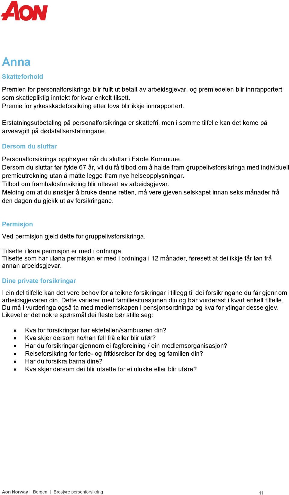 Erstatningsutbetaling på personalforsikringa er skattefri, men i somme tilfelle kan det kome på arveavgift på dødsfallserstatningane.