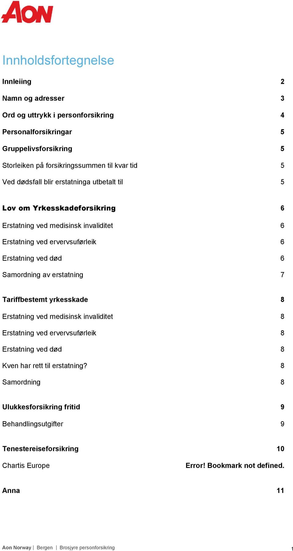 Samordning av erstatning 7 Tariffbestemt yrkesskade 8 Erstatning ved medisinsk invaliditet 8 Erstatning ved ervervsuførleik 8 Erstatning ved død 8 Kven har rett til erstatning?